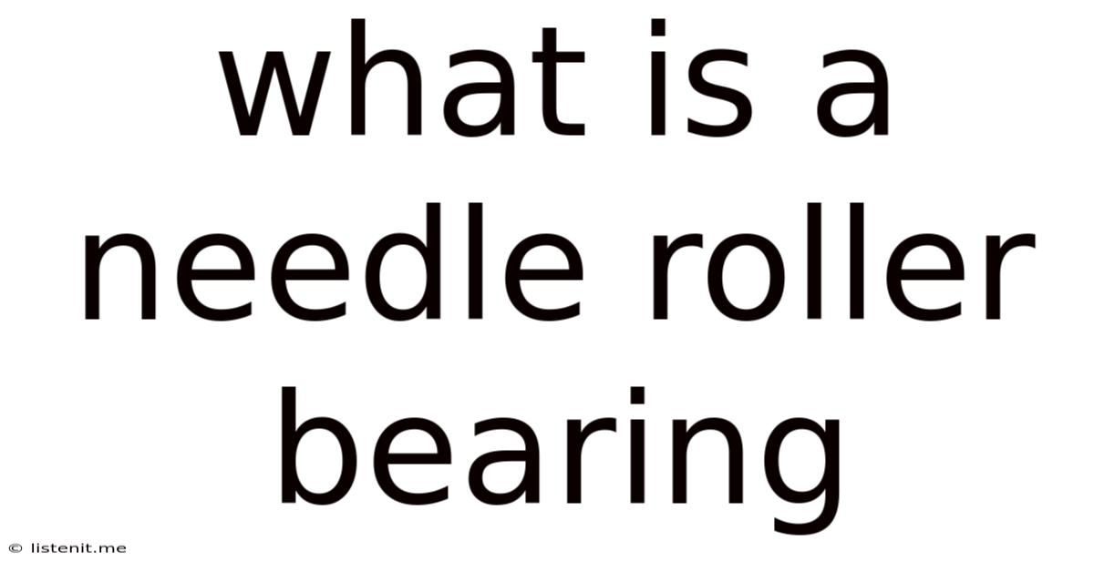 What Is A Needle Roller Bearing