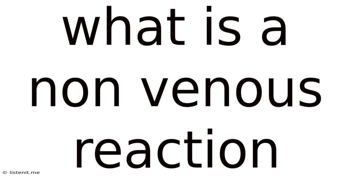 What Is A Non Venous Reaction