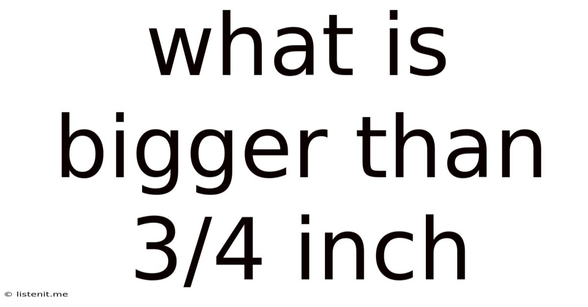 What Is Bigger Than 3/4 Inch