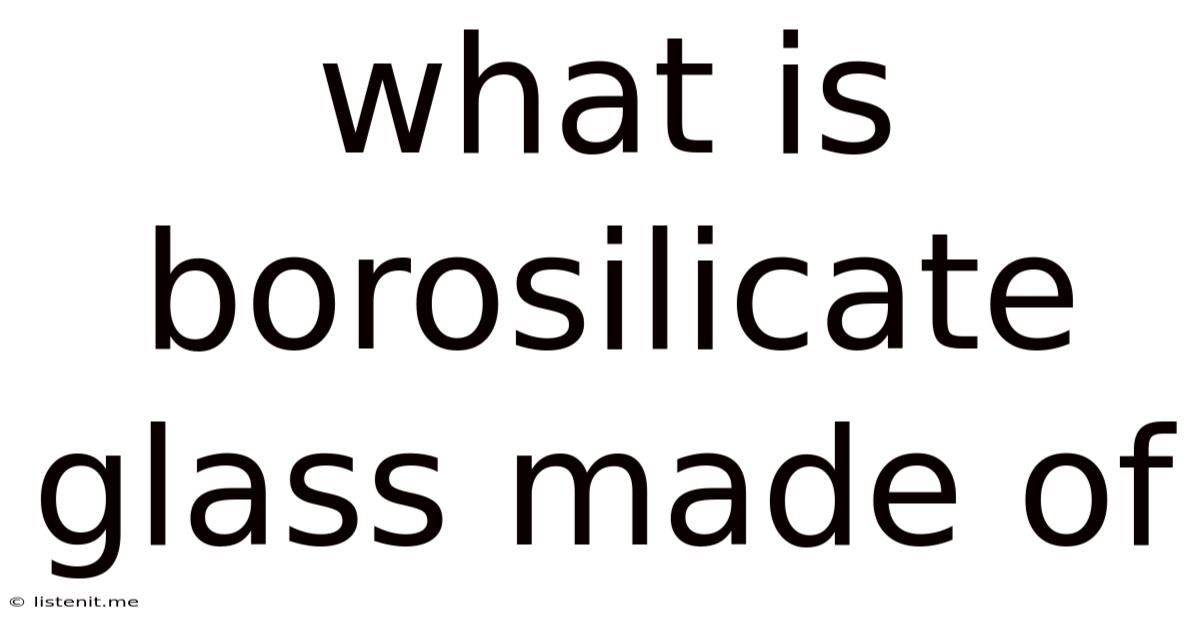 What Is Borosilicate Glass Made Of
