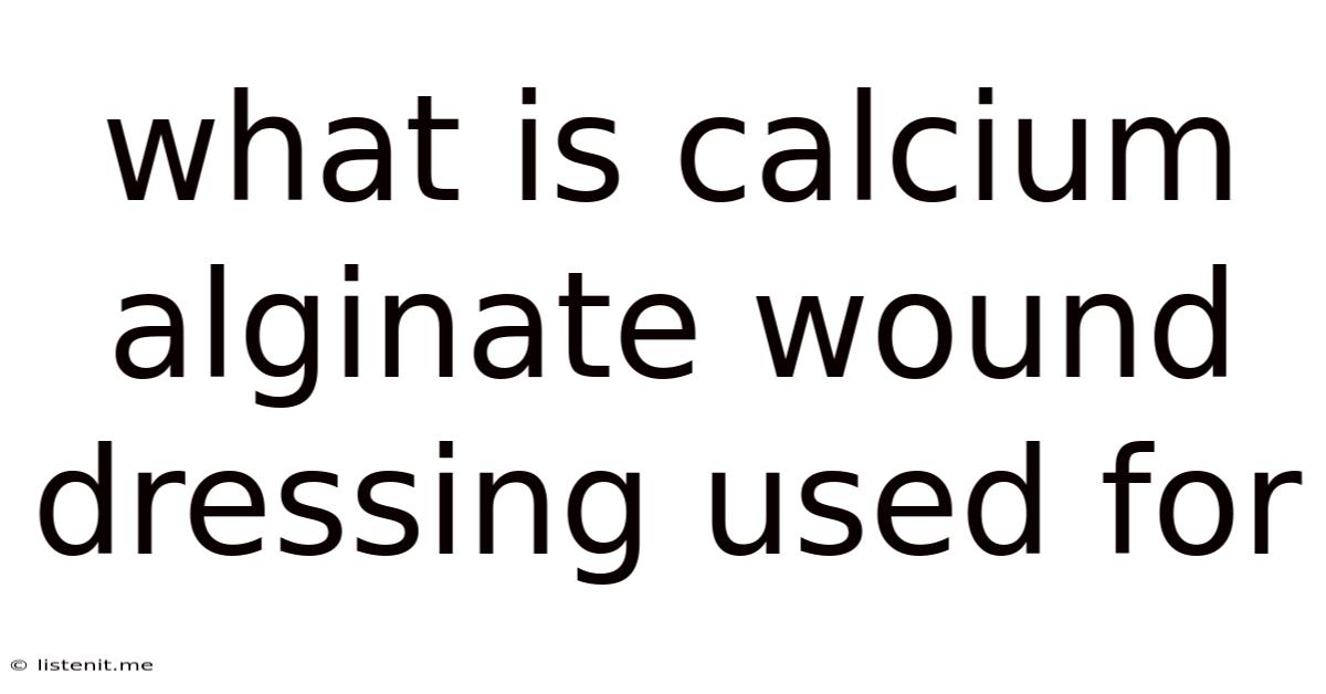 What Is Calcium Alginate Wound Dressing Used For
