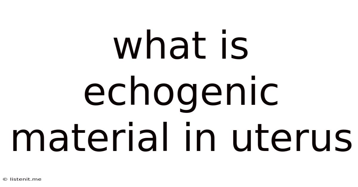 What Is Echogenic Material In Uterus