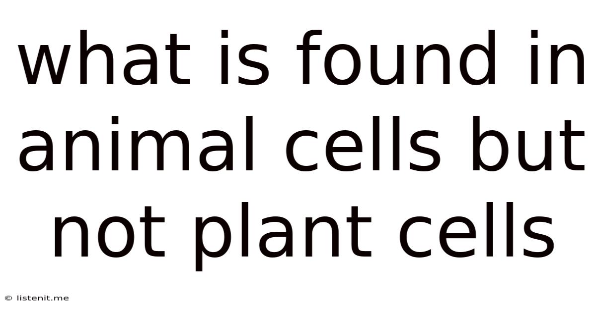 What Is Found In Animal Cells But Not Plant Cells