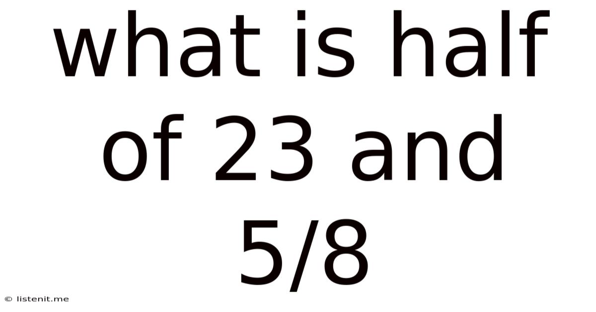 What Is Half Of 23 And 5/8