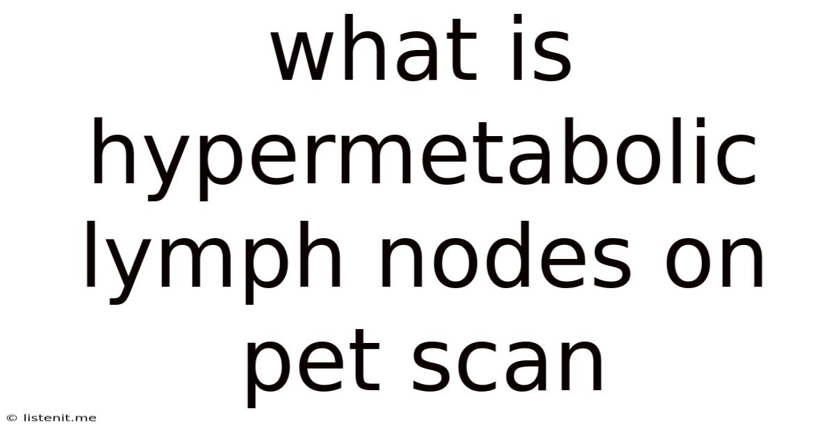 What Is Hypermetabolic Lymph Nodes On Pet Scan