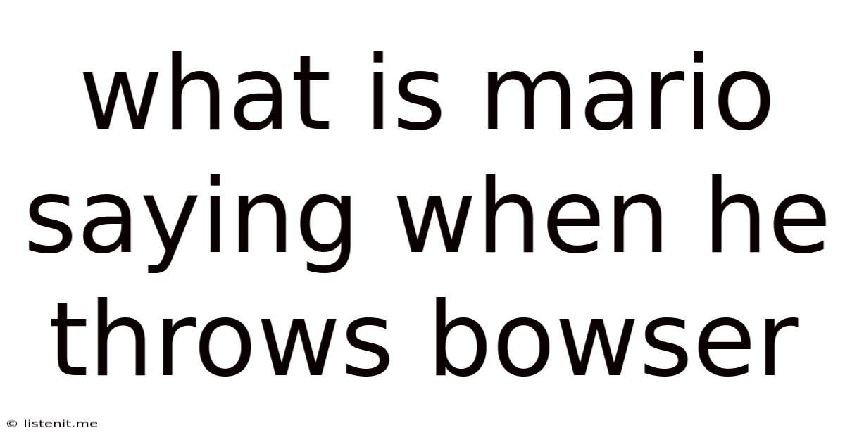 What Is Mario Saying When He Throws Bowser