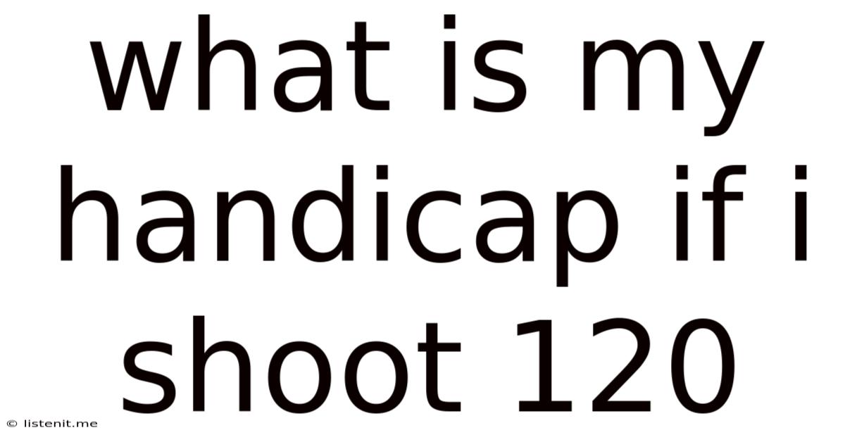 What Is My Handicap If I Shoot 120