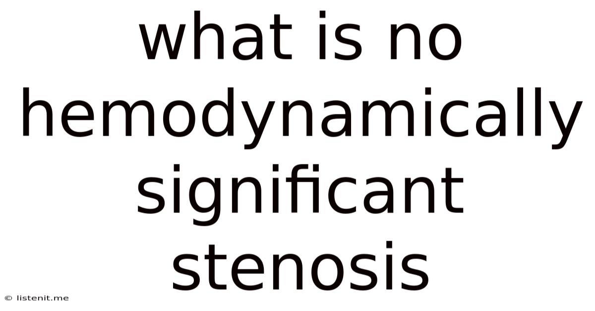 What Is No Hemodynamically Significant Stenosis