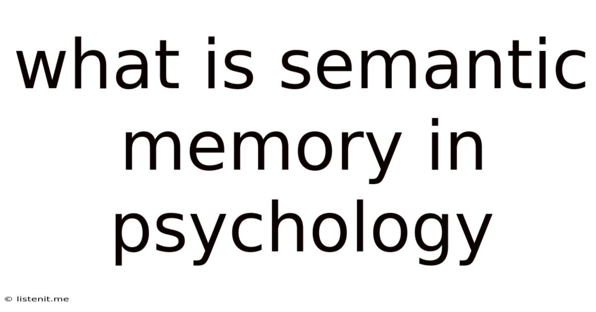 What Is Semantic Memory In Psychology