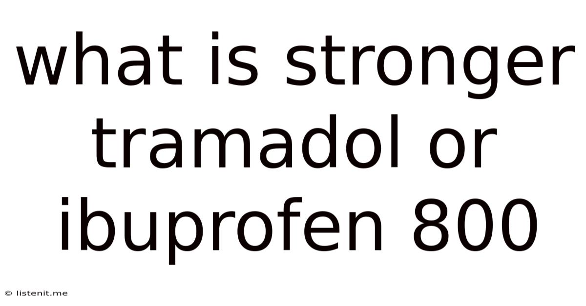 What Is Stronger Tramadol Or Ibuprofen 800