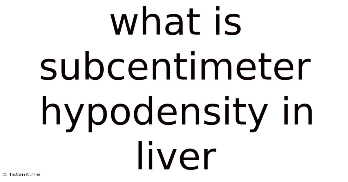 What Is Subcentimeter Hypodensity In Liver