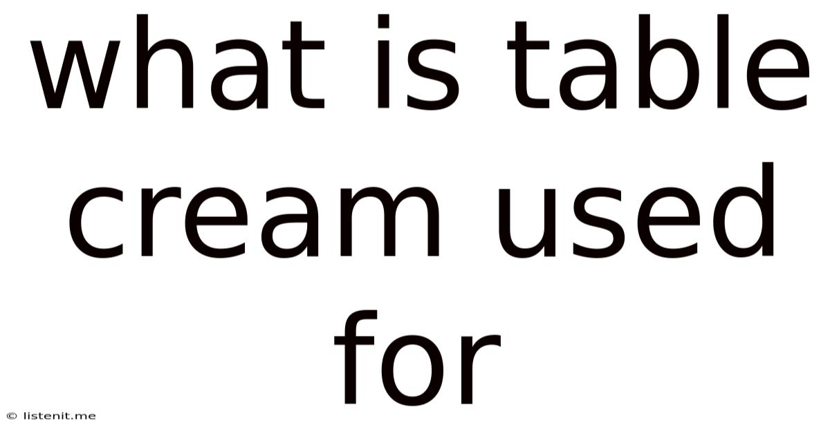What Is Table Cream Used For