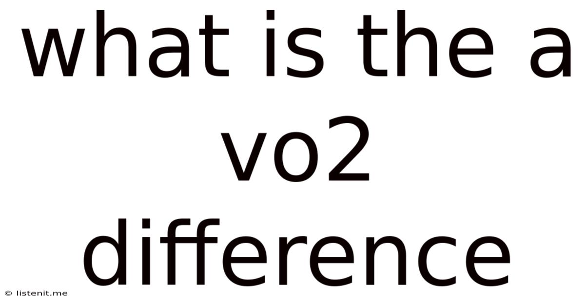 What Is The A Vo2 Difference