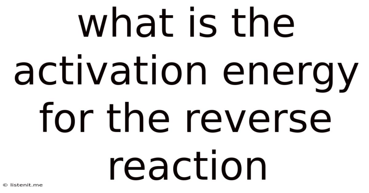 What Is The Activation Energy For The Reverse Reaction