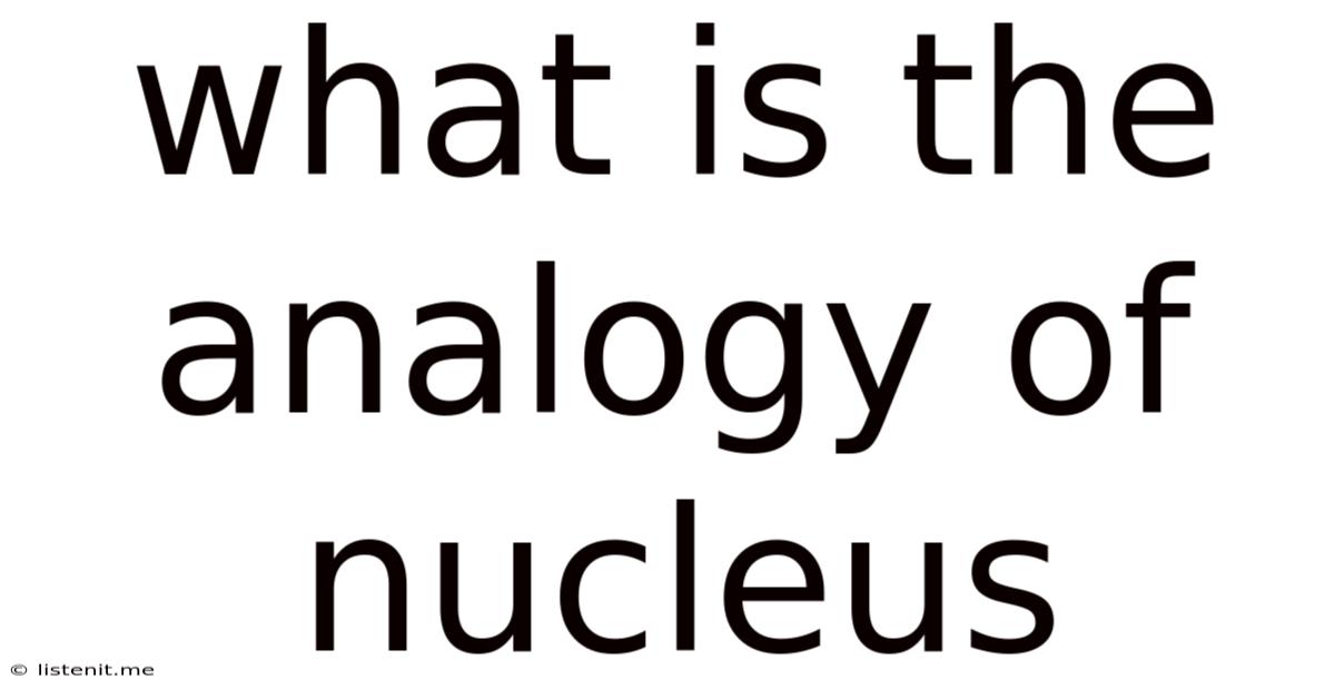 What Is The Analogy Of Nucleus