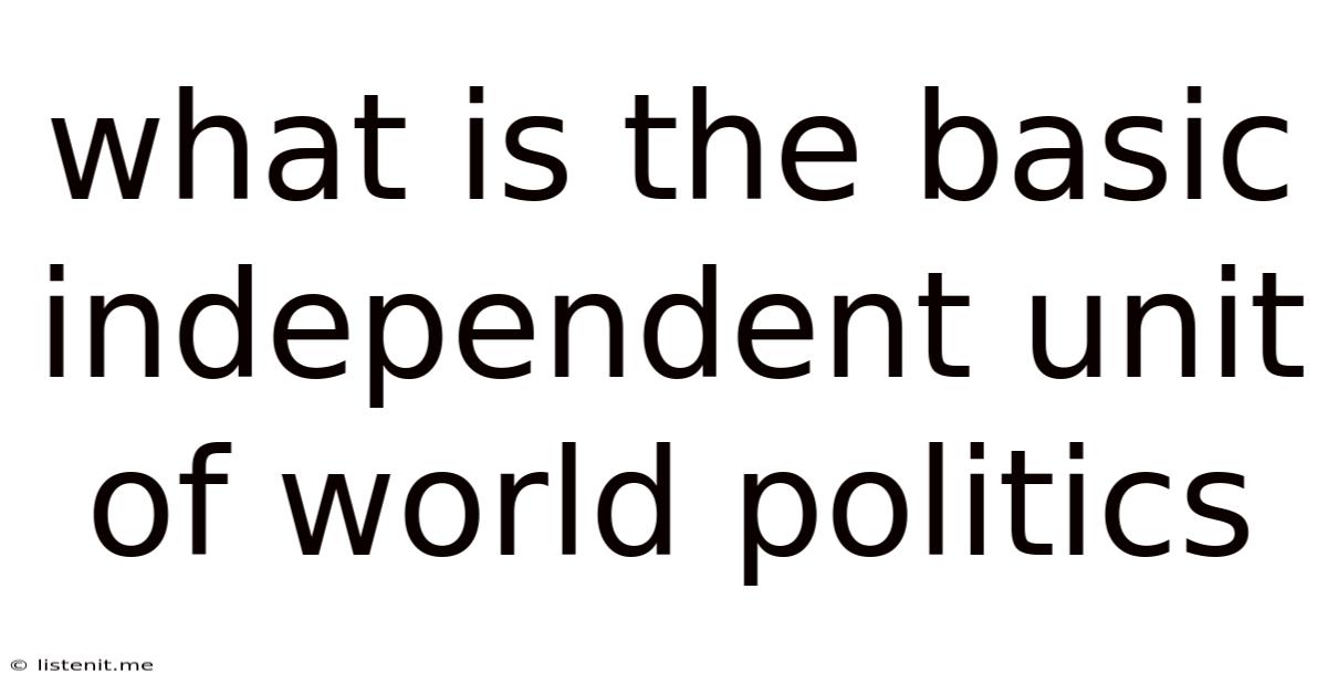 What Is The Basic Independent Unit Of World Politics