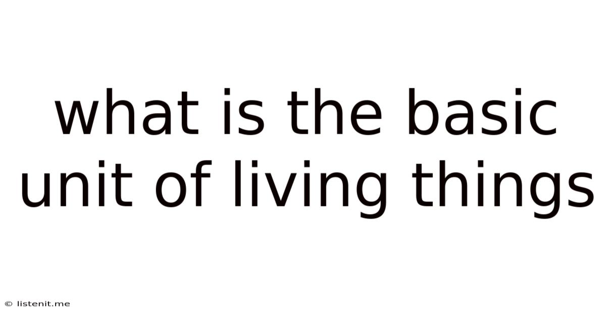 What Is The Basic Unit Of Living Things