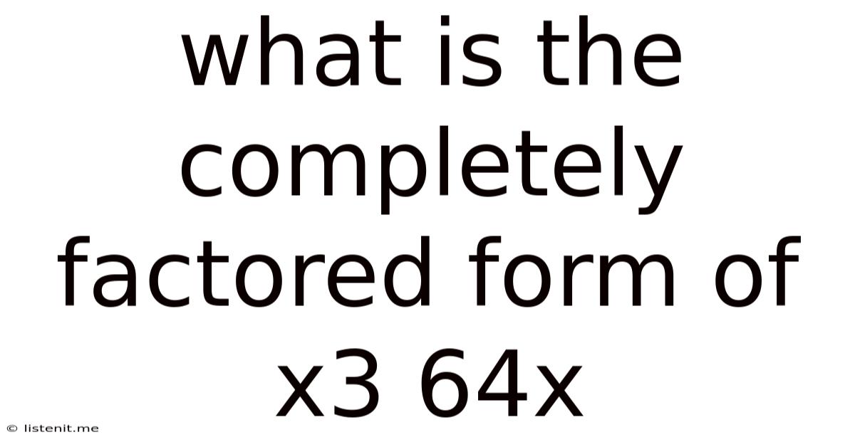 What Is The Completely Factored Form Of X3 64x