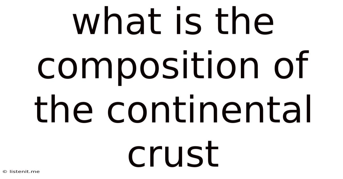 What Is The Composition Of The Continental Crust