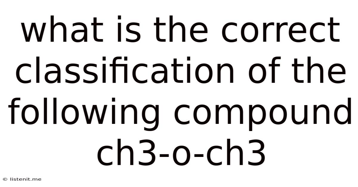 What Is The Correct Classification Of The Following Compound Ch3-o-ch3