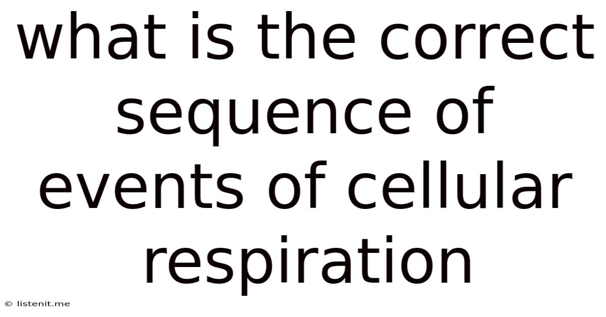 What Is The Correct Sequence Of Events Of Cellular Respiration