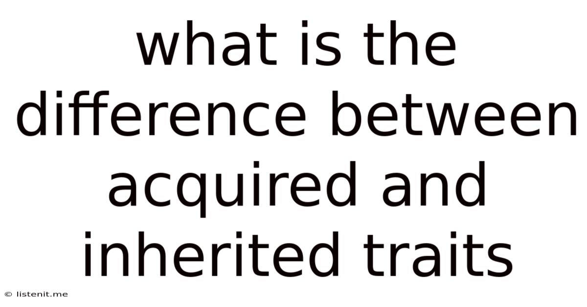 What Is The Difference Between Acquired And Inherited Traits