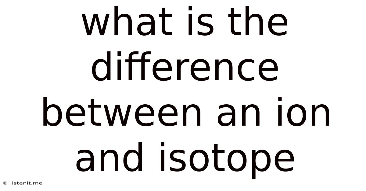 What Is The Difference Between An Ion And Isotope