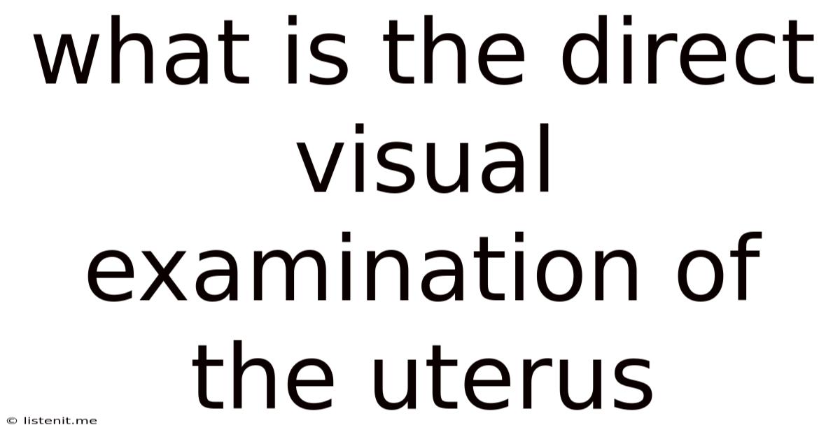 What Is The Direct Visual Examination Of The Uterus