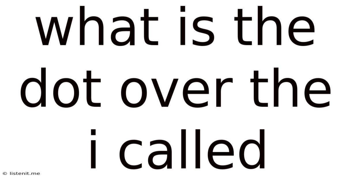 What Is The Dot Over The I Called