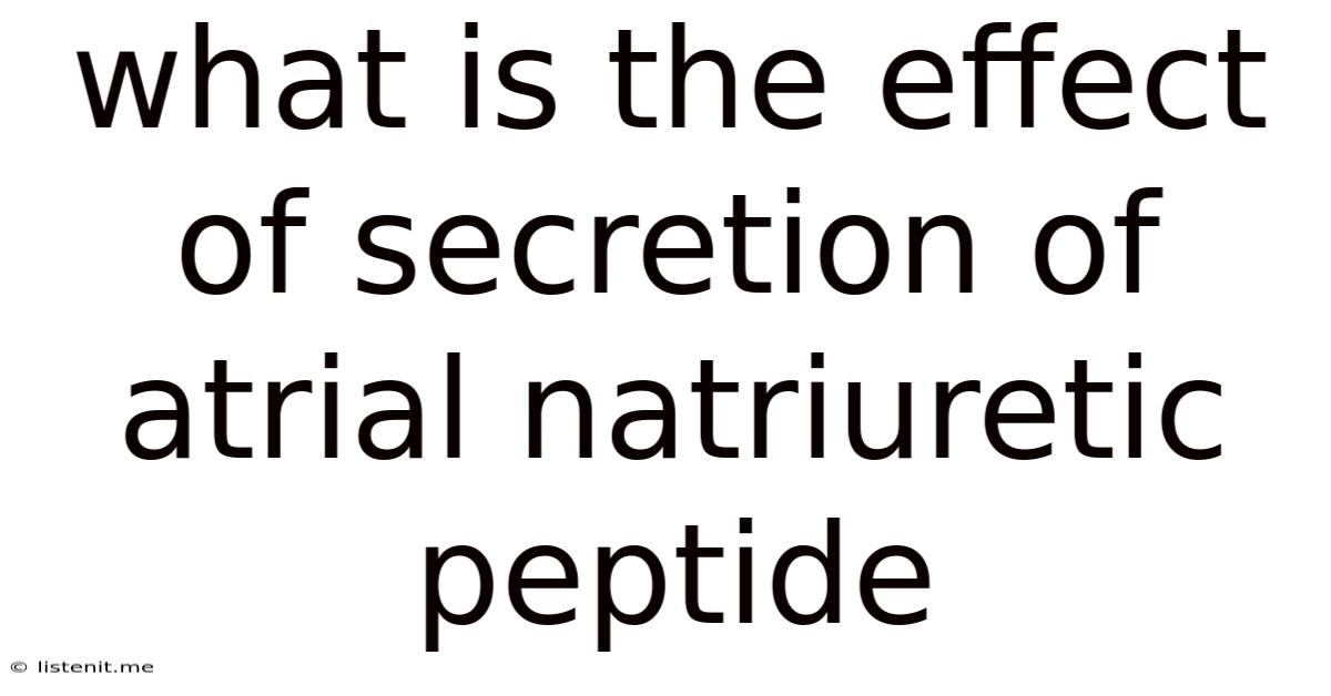 What Is The Effect Of Secretion Of Atrial Natriuretic Peptide