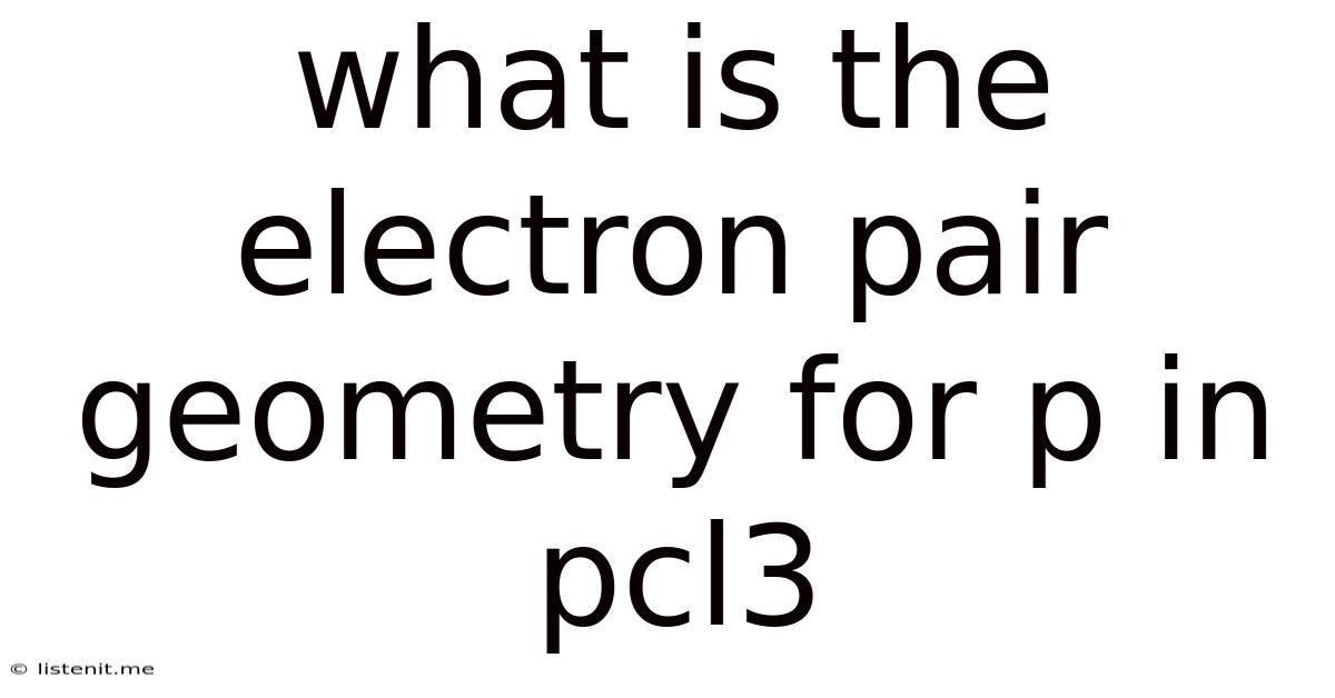 What Is The Electron Pair Geometry For P In Pcl3
