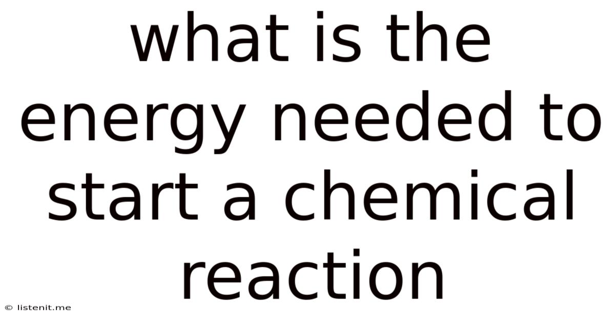 What Is The Energy Needed To Start A Chemical Reaction
