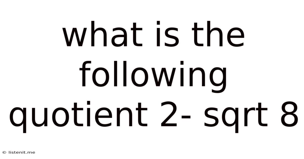 What Is The Following Quotient 2- Sqrt 8