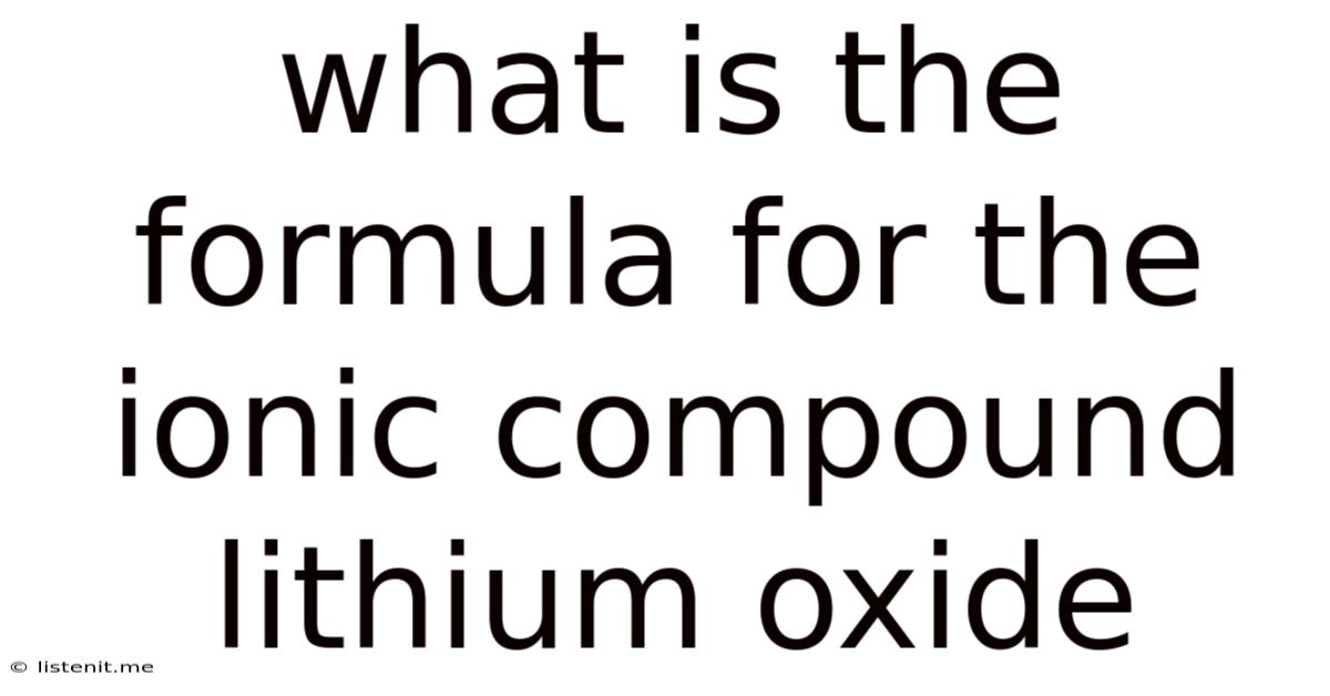 What Is The Formula For The Ionic Compound Lithium Oxide