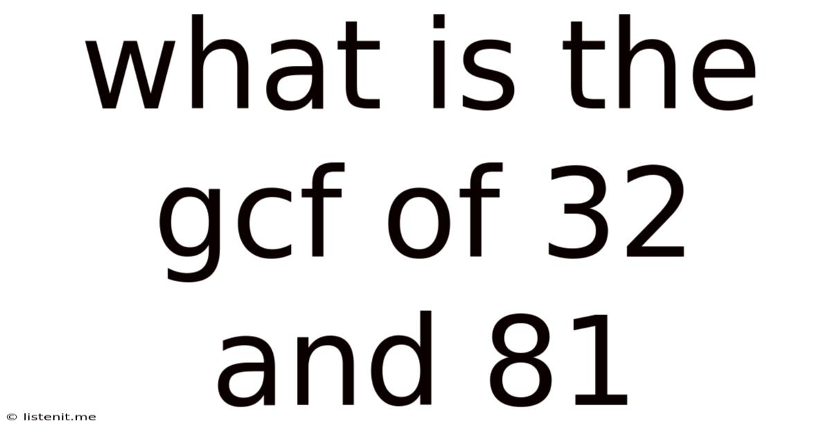 What Is The Gcf Of 32 And 81