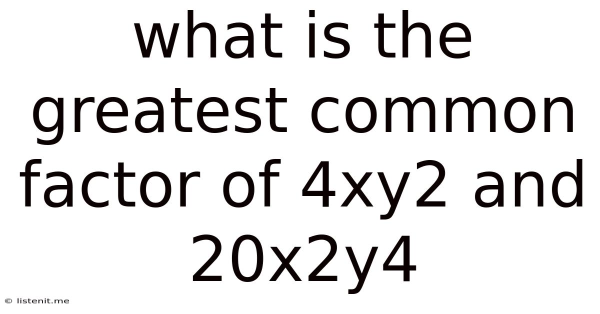What Is The Greatest Common Factor Of 4xy2 And 20x2y4