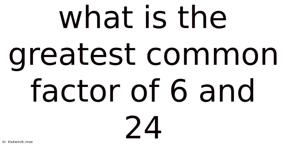 What Is The Greatest Common Factor Of 6 And 24
