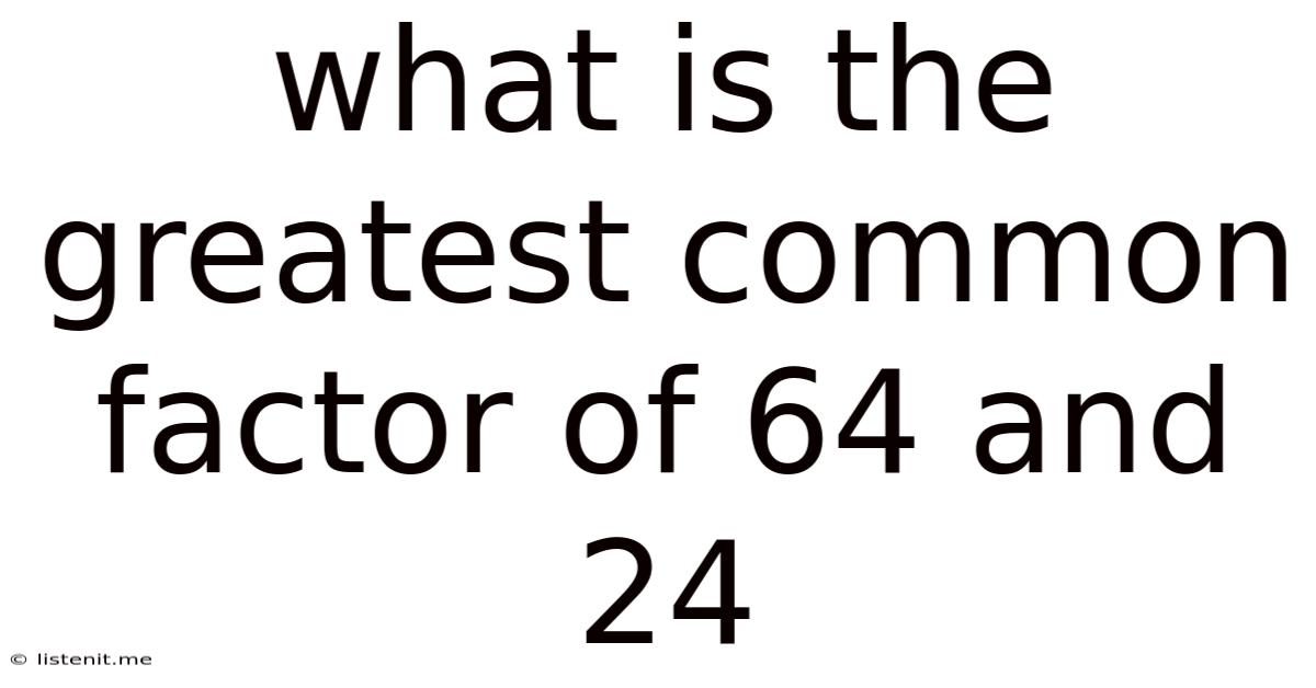 What Is The Greatest Common Factor Of 64 And 24