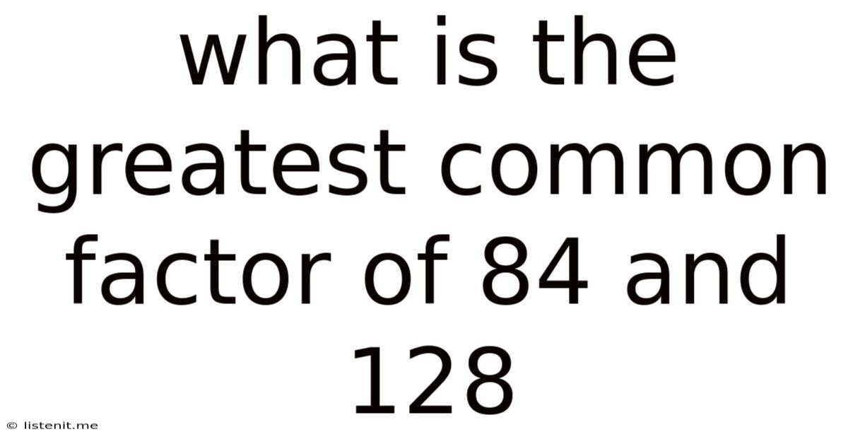 What Is The Greatest Common Factor Of 84 And 128