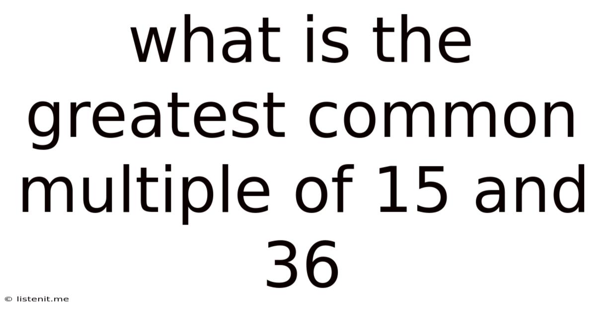What Is The Greatest Common Multiple Of 15 And 36