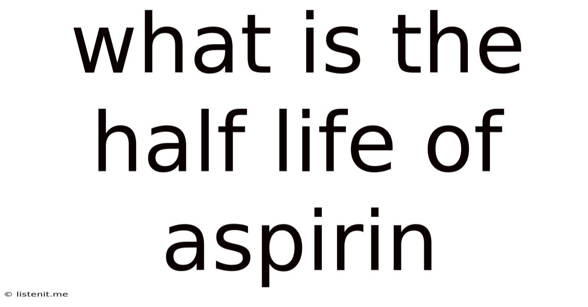 What Is The Half Life Of Aspirin