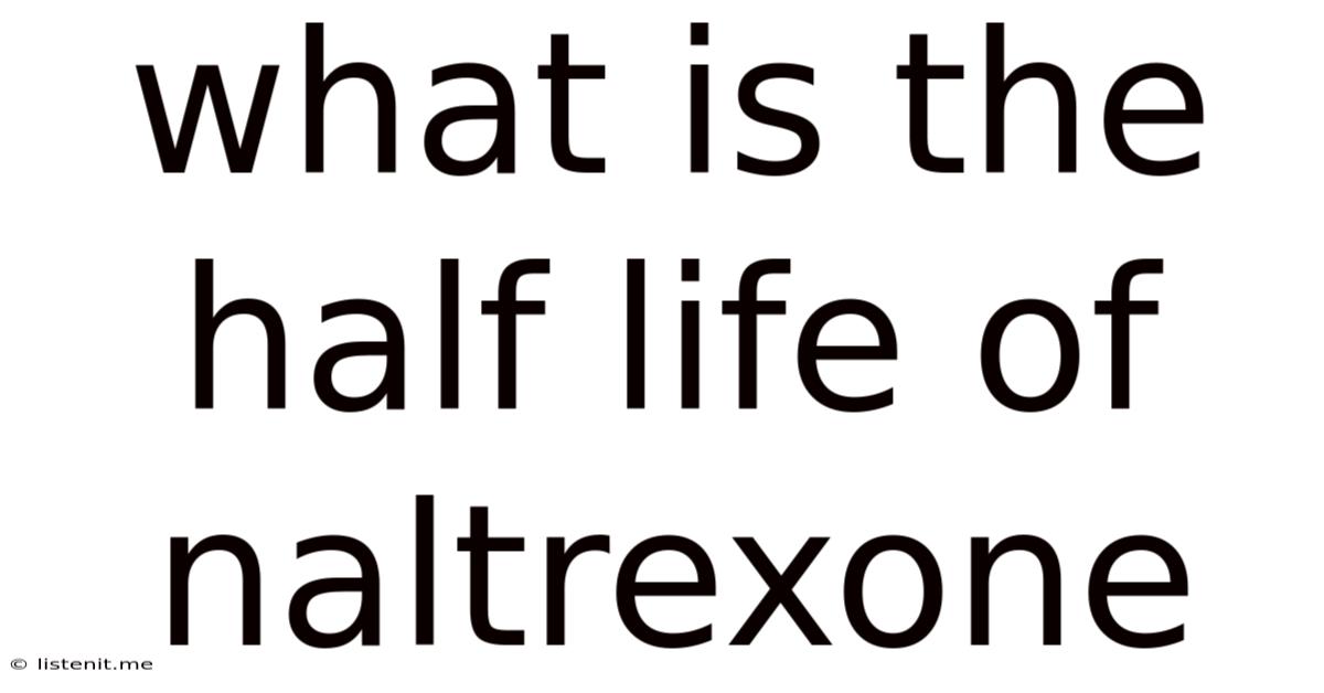 What Is The Half Life Of Naltrexone