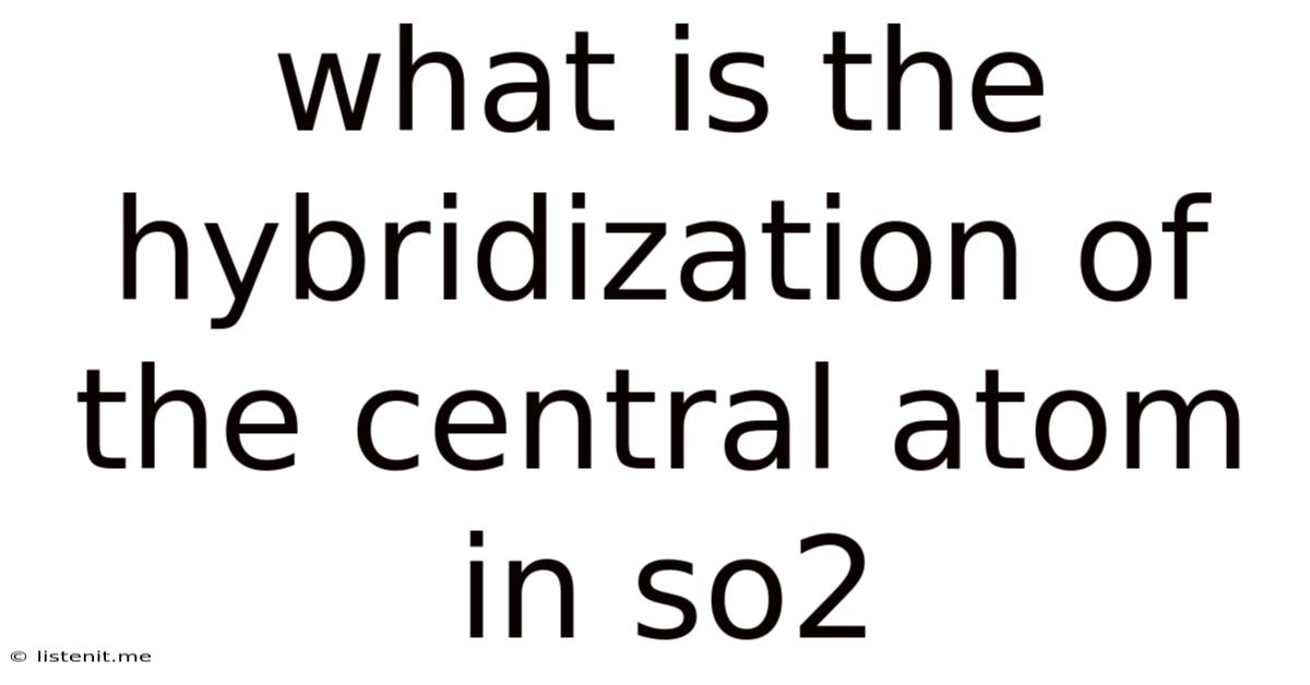 What Is The Hybridization Of The Central Atom In So2