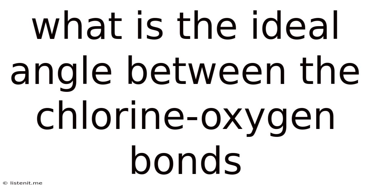 What Is The Ideal Angle Between The Chlorine-oxygen Bonds