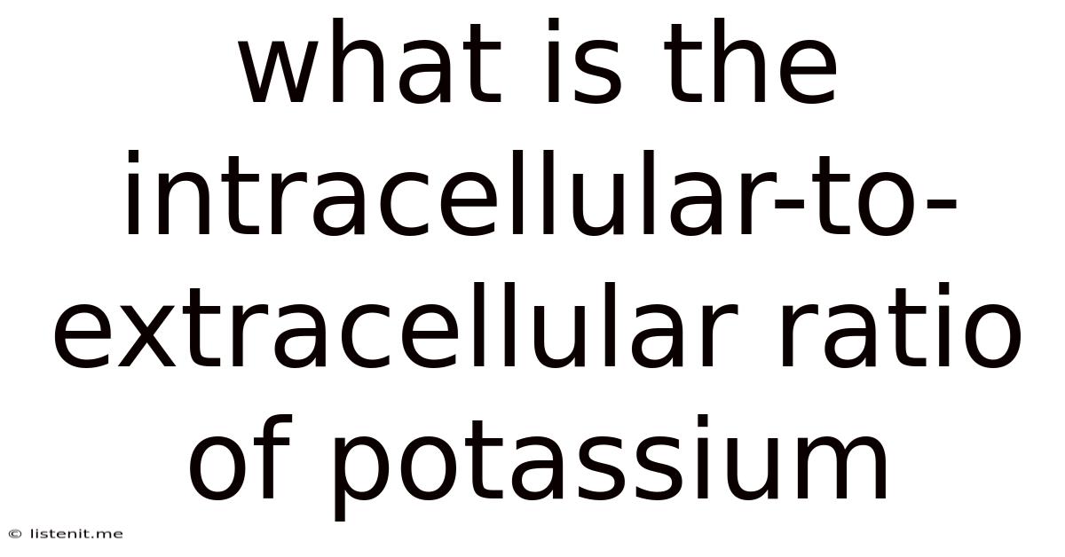 What Is The Intracellular-to-extracellular Ratio Of Potassium