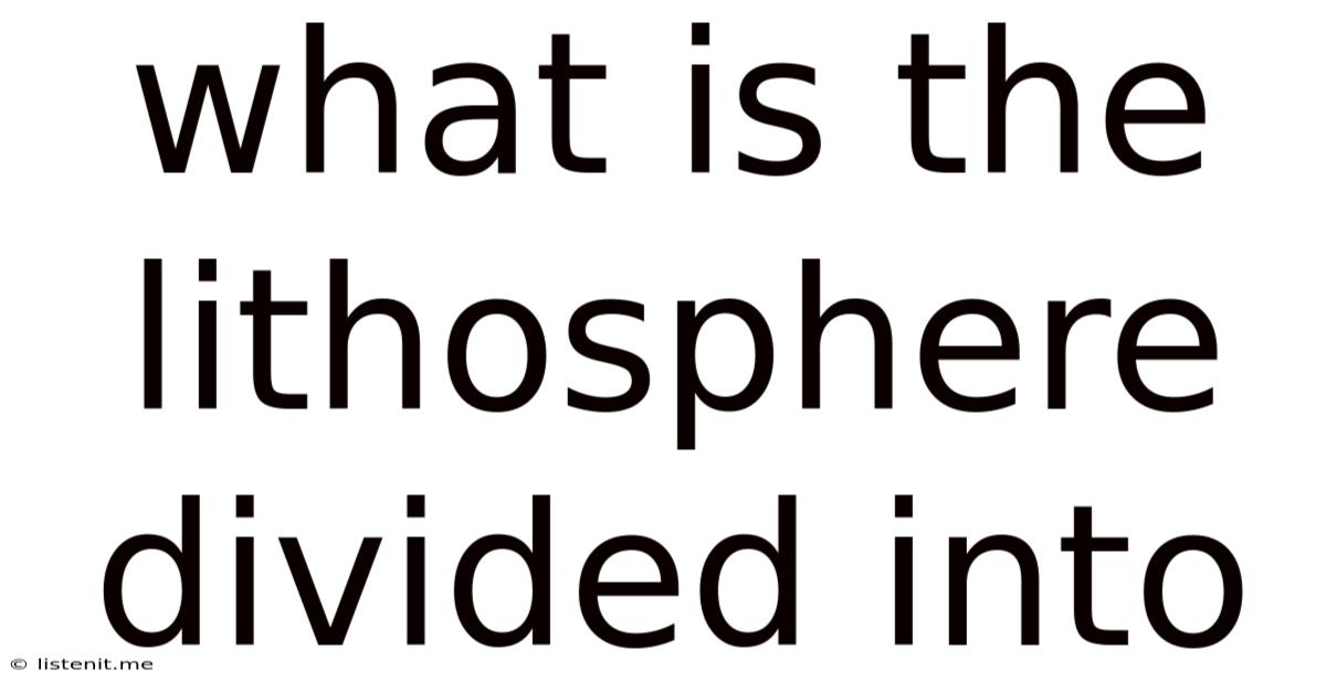 What Is The Lithosphere Divided Into