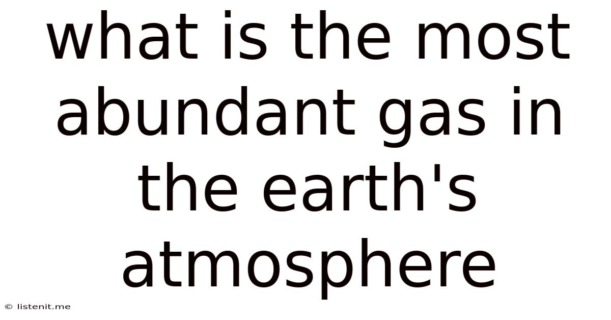 What Is The Most Abundant Gas In The Earth's Atmosphere
