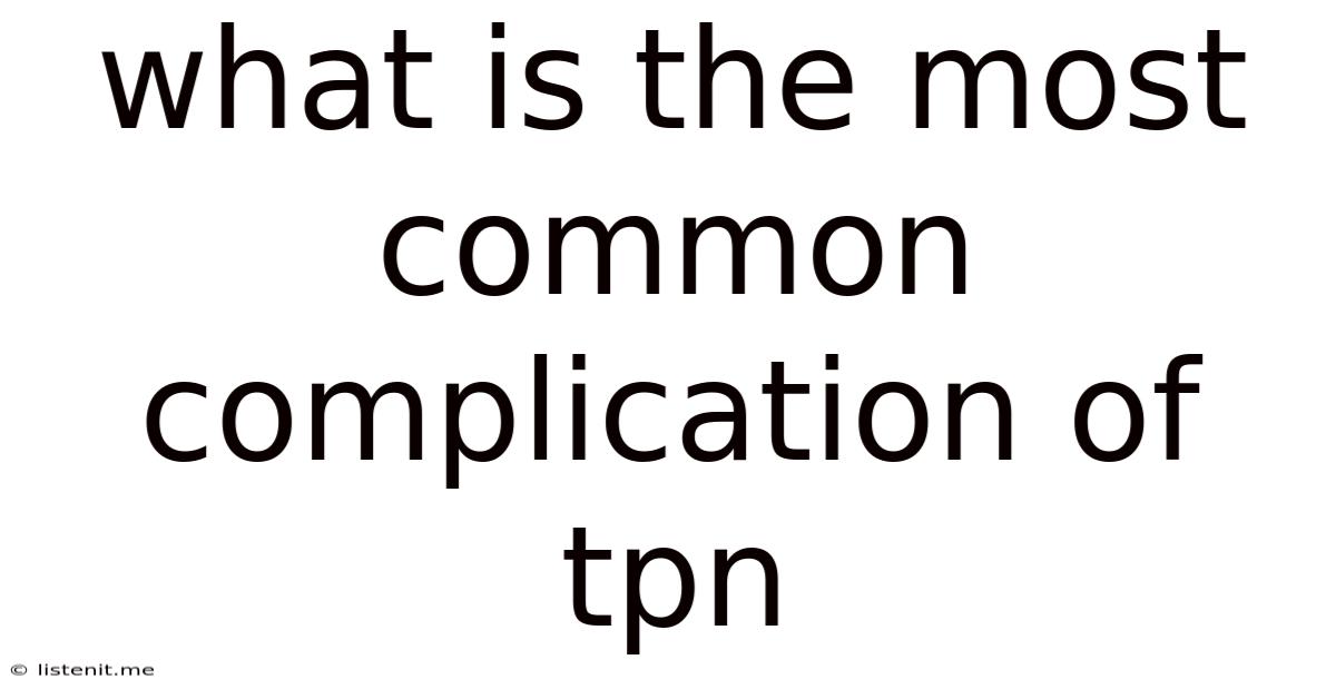 What Is The Most Common Complication Of Tpn
