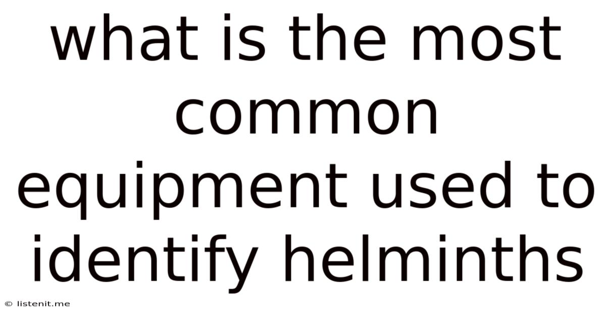 What Is The Most Common Equipment Used To Identify Helminths