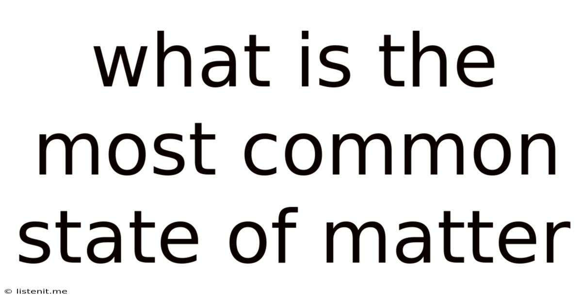 What Is The Most Common State Of Matter